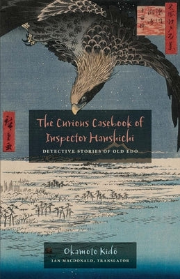 The Curious Casebook of Inspector Hanshichi: Detective Stories of Old Edo Paperback University of Hawaii Press