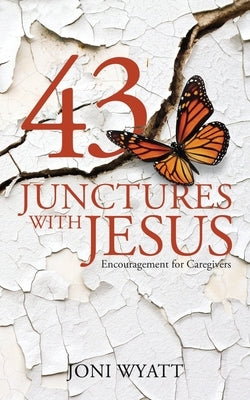 43 Junctures with Jesus: Encouragement for Caregivers by Wyatt, Joni