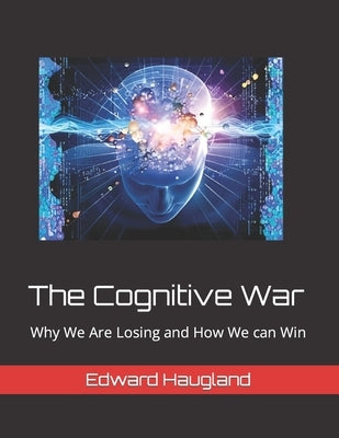 The Cognitive War: Why We Are Losing and How We can Win Paperback Independently Published