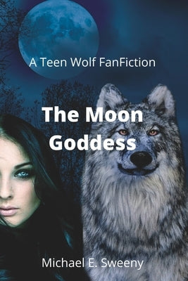 The Moon Goddess: A Teen Wolf Fan Fiction Paperback Independently Published