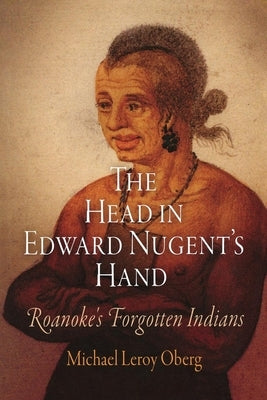 The Head in Edward Nugent's Hand: Roanoke's Forgotten Indians Paperback University of Pennsylvania Press