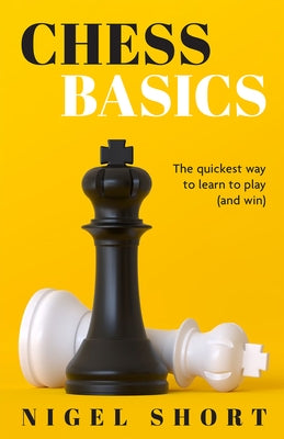 Chess Basics: The Quickest Way to Learn to Play (and Win) by Short, Nigel