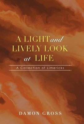 A Light and Lively Look at Life: A Collection of Limericks by Gross, Damon