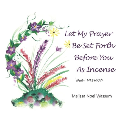 Let My Prayer Be Set Forth Before You as Incense Paperback WestBow Press