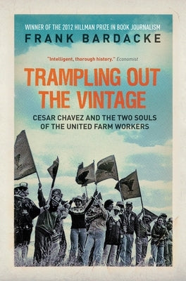 Trampling Out the Vintage: Cesar Chavez and the Two Souls of the United Farm Workers by Bardacke, Frank