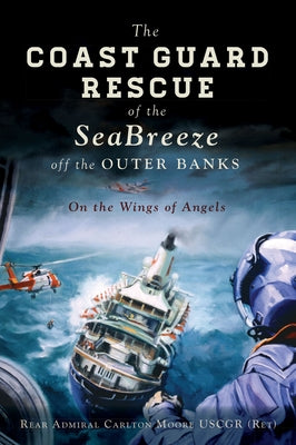 The Coast Guard Rescue of the Seabreeze Off the Outer Banks: On the Wings of Angels Paperback History Press