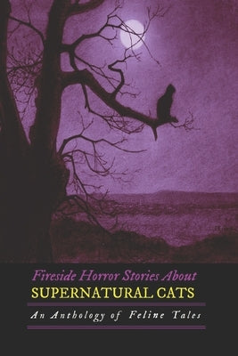 Fireside Horror Stories About Supernatural Cats: An Anthology of Feline Tales by Bierce, Ambrose