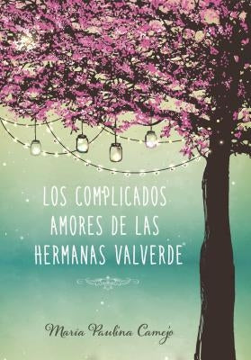 Complicados Amores de Las Hermanas Valverde by Camejo, Maria Paulina