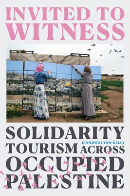 Invited to Witness: Solidarity Tourism across Occupied Palestine Paperback Duke University Press
