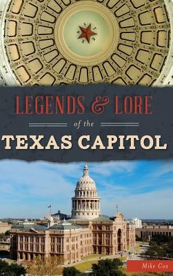 Legends & Lore of the Texas Capitol by Cox, Mike