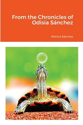 From the Chronicles of Odisia Sánchez by Sánchez, Mónica