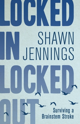 Locked in Locked Out: Surviving a Brainstem Stroke by Jennings, Shawn