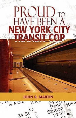 Proud to Have Been a New York City Transit Cop by Martin, John R.