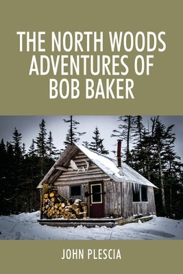 The North Woods Adventures of Bob Baker Paperback Outskirts Press