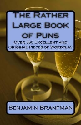 The Rather Large Book of Puns: Over 500 Excellent and Original Pieces of Wordplay by Branfman, Benjamin