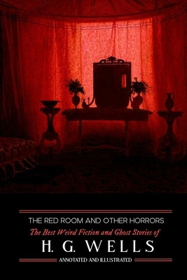 The Red Room & Other Horrors: H. G. Wells' Best Weird Science Fiction and Ghost Stories, Annotated and Illustrated by Kellermeyer, M. Grant