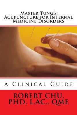 Master Tung's Acupuncture for Internal Medicine Disorders by Chu, L. Robert