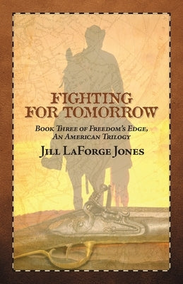 Fighting for Tomorrow: Book Three in the Freedom's Edge Trilogy Jill LaForge Jones
