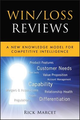 Win / Loss Reviews: A New Knowledge Model for Competitive Intelligence by Marcet, Rick