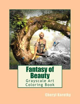 Fantasy of Beauty: Grayscale Art Coloring Book by Korotky, Cheryl