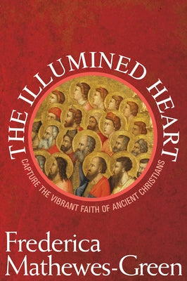 Illumined Heart: Capture the Vibrant Faith of the Ancient Christians Paperback Paraclete Press (MA)