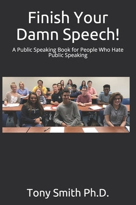 Finish Your Damn Speech!: A Public Speaking Book for People Who Hate Public Speaking Paperback Independently Published