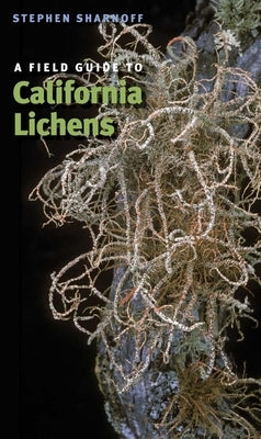 A Field Guide to California Lichens by Sharnoff, Stephen