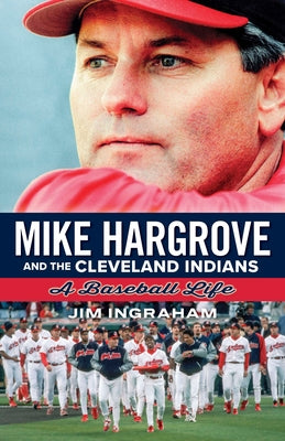 Mike Hargrove and the Cleveland Indians: A Baseball Life by Jim, Ingraham