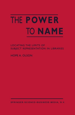 The Power to Name: Locating the Limits of Subject Representation in Libraries by Olson, H. a.