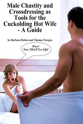 Male Chastity and Crossdressing as Tools for the Cuckolding Hot Wife - A Guide by Newgen, Thomas