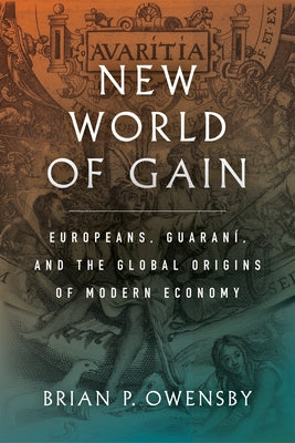 New World of Gain: Europeans, Guaraní, and the Global Origins of Modern Economy Paperback Stanford University Press