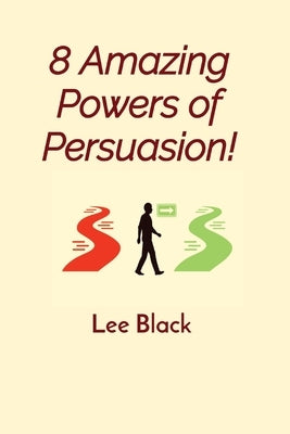 8 Amazing Powers of Persuasion! by Black, Lee