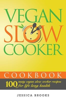 Vegan Slow Cooker Cookbook: 100 Tasty Vegan Slow Cooker Recipes For Life Long Health Paperback Createspace Independent Publishing Platform
