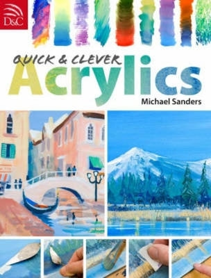 Quick and Clever Acrylics by Sanders, Michael