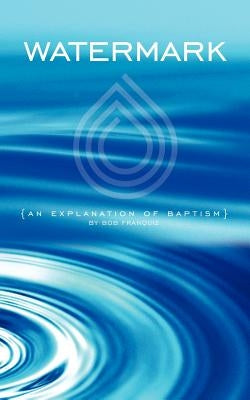 Watermark: An Explanation of Baptism Paperback Fuel Media Group, Inc.