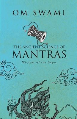 The Ancient Science of Mantras: Wisdom of the Sages by Swami, Om