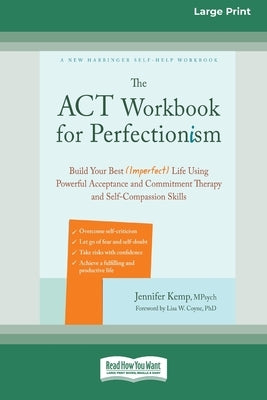 The ACT Workbook for Perfectionism: Build Your Best (Imperfect) Life Using Powerful Acceptance and Commitment Therapy and Self-Compassion Skills [Larg by Kemp, Jennifer