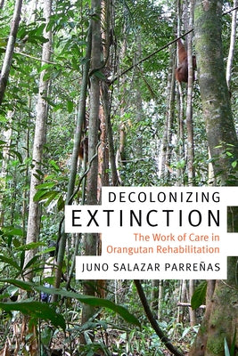 Decolonizing Extinction: The Work of Care in Orangutan Rehabilitation Paperback Duke University Press