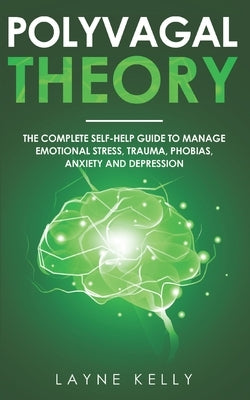 The Polyvagal Theory: The Complete Self-Help Guide to Manage Emotional Stress, Trauma, Phobias, Anxiety and Depression Paperback Independently Published
