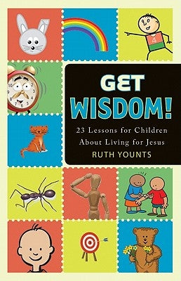 Get Wisdom!: 23 Lessons for Children about Living for Jesus by Younts, Ruth