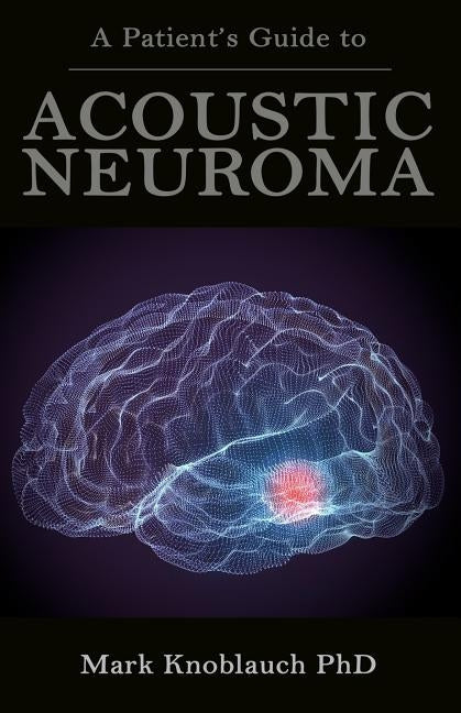 A Patient's Guide to Acoustic Neuroma by Knoblauch Phd, Mark