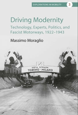 Driving Modernity: Technology, Experts, Politics, and Fascist Motorways, 1922-1943 Paperback Berghahn Books