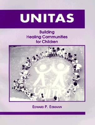 Unitas: Building Healing Communities for Children by Eismann, Edward P.