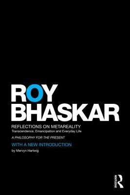 Reflections on Metareality: Transcendence, Emancipation and Everyday Life by Bhaskar, Roy