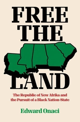 Free the Land: The Republic of New Afrika and the Pursuit of a Black Nation-State by Onaci, Edward