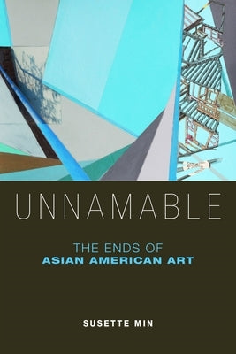 Unnamable: The Ends of Asian American Art by Min, Susette