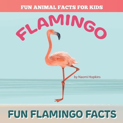 Fun FLAMINGO Facts: Fun Animal Facts for kids (FLAMINGO FACTS BOOK WITH ADORABLE PHOTOS) by Hopkins, Naomi