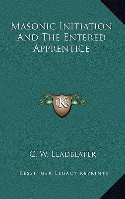 Masonic Initiation and the Entered Apprentice by Leadbeater, C. W.