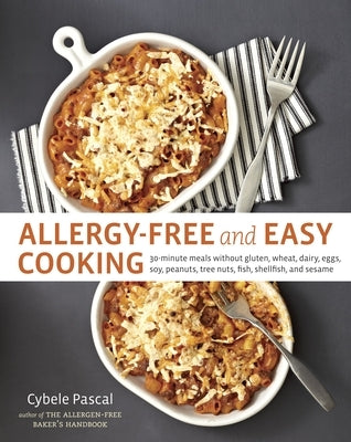 Allergy-Free and Easy Cooking: 30-Minute Meals Without Gluten, Wheat, Dairy, Eggs, Soy, Peanuts, Tree Nuts, Fish, Shellfish, and Sesame [A Cookbook] by Pascal, Cybele