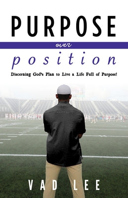 Purpose Over Position: Discerning God's Plan to Live a Life Full of Purpose! by Lee, Vad